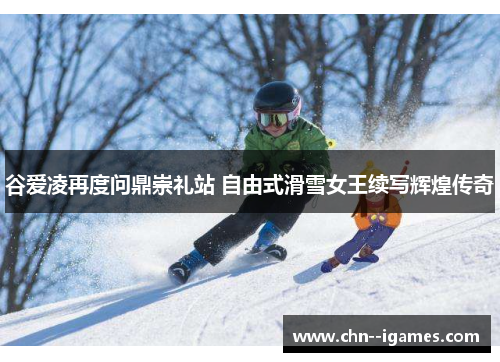 谷爱凌再度问鼎崇礼站 自由式滑雪女王续写辉煌传奇