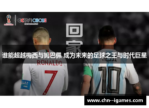 谁能超越梅西与姆巴佩 成为未来的足球之王与时代巨星