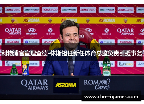 利物浦官宣理查德·休斯担任新任体育总监负责引援事务 利物浦官宣理查德·休斯担任新任体育总监负责引援事务