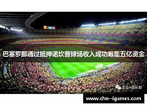 巴塞罗那通过抵押诺坎普球场收入成功筹集五亿资金