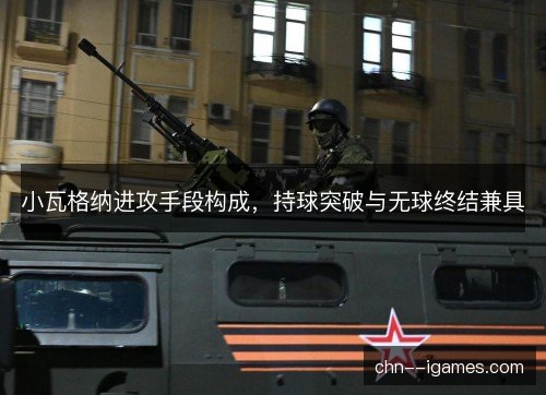 小瓦格纳进攻手段构成，持球突破与无球终结兼具